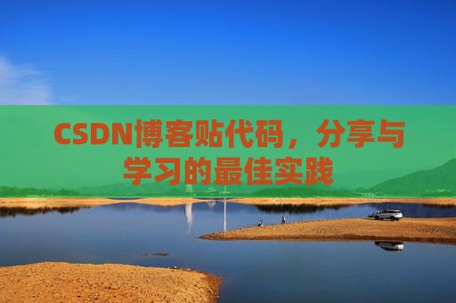 CSDN博客贴代码，分享与学习的最佳实践