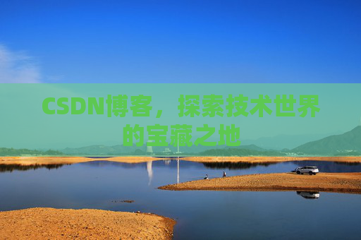 CSDN博客，探索技术世界的宝藏之地